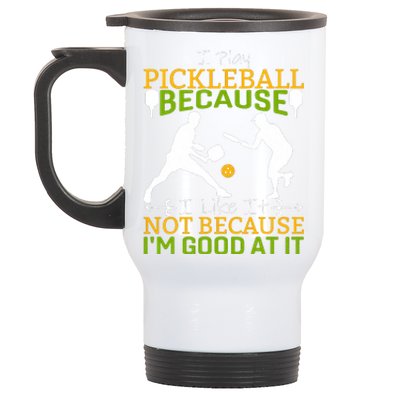 I Play Pickleball Because I Like It Not I'm Good At It Stainless Steel Travel Mug