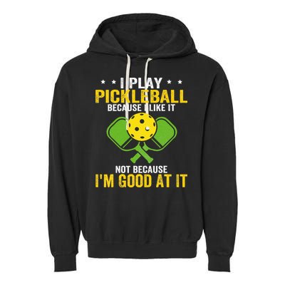 I Play Pickleball Because I Like It Not IM Good At It Garment-Dyed Fleece Hoodie
