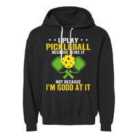 I Play Pickleball Because I Like It Not IM Good At It Garment-Dyed Fleece Hoodie