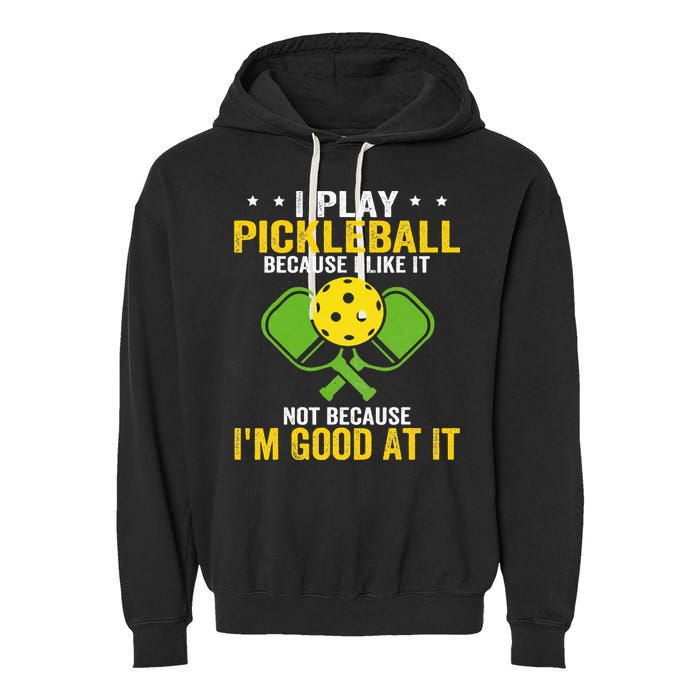 I Play Pickleball Because I Like It Not IM Good At It Garment-Dyed Fleece Hoodie