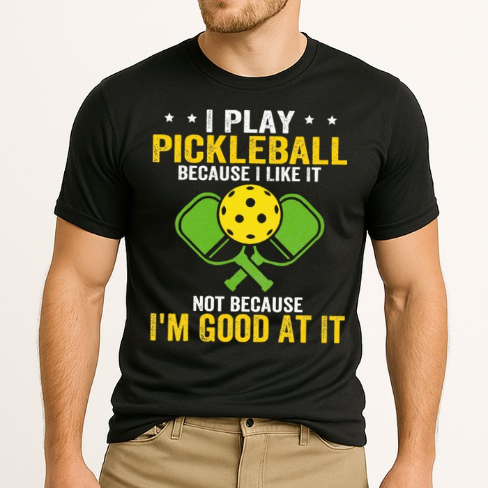 I Play Pickleball Because I Like It Not IM Good At It Performance Shirt