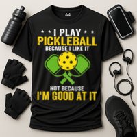 I Play Pickleball Because I Like It Not IM Good At It Performance Shirt