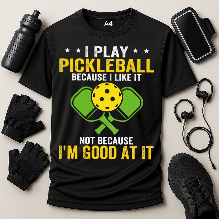 I Play Pickleball Because I Like It Not IM Good At It Performance Shirt