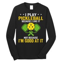I Play Pickleball Because I Like It Not IM Good At It Long Sleeve Shirt