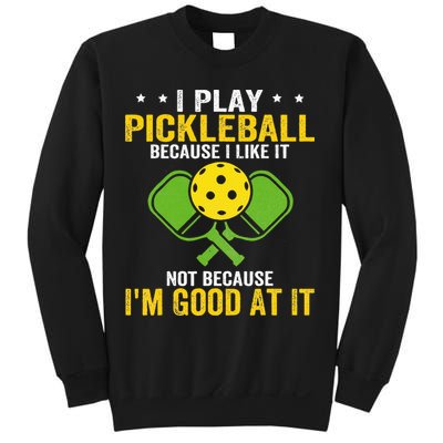 I Play Pickleball Because I Like It Not IM Good At It Sweatshirt