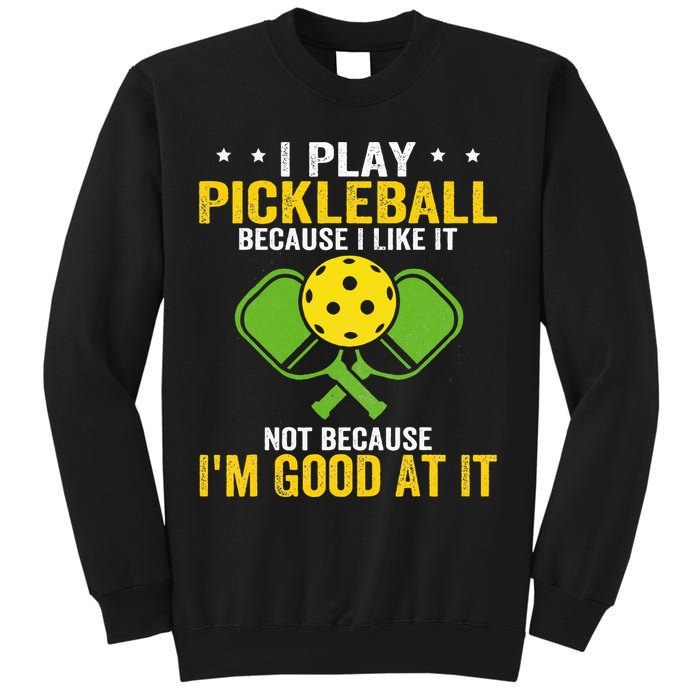 I Play Pickleball Because I Like It Not IM Good At It Sweatshirt