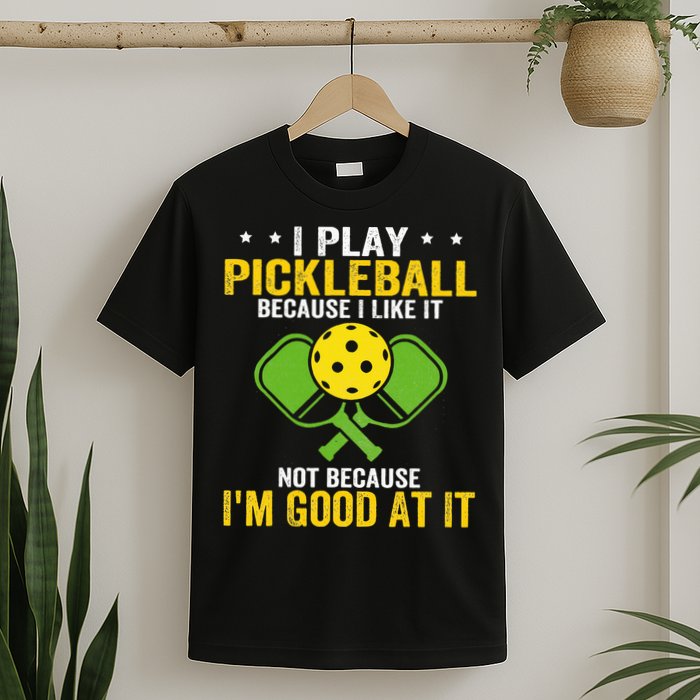 I Play Pickleball Because I Like It Not IM Good At It T-Shirt