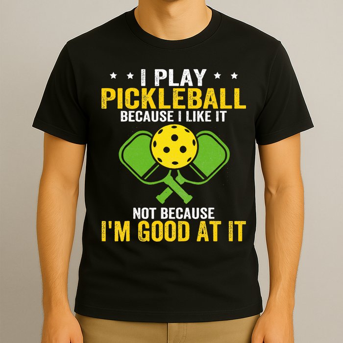 I Play Pickleball Because I Like It Not IM Good At It T-Shirt