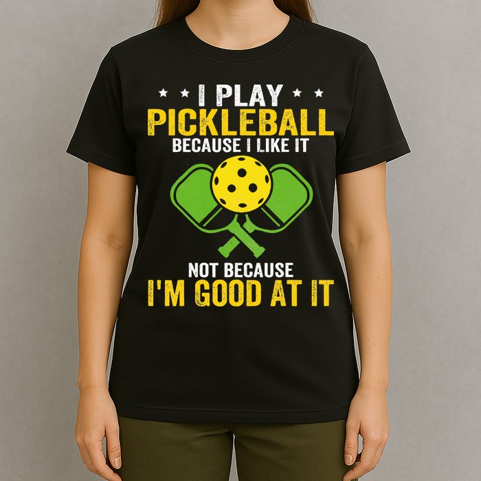 I Play Pickleball Because I Like It Not IM Good At It T-Shirt