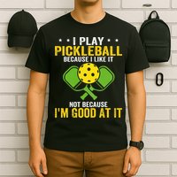 I Play Pickleball Because I Like It Not IM Good At It T-Shirt