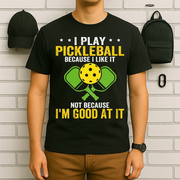 I Play Pickleball Because I Like It Not IM Good At It T-Shirt
