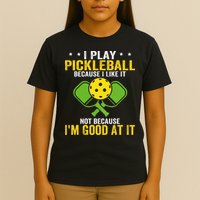 I Play Pickleball Because I Like It Not IM Good At It T-Shirt