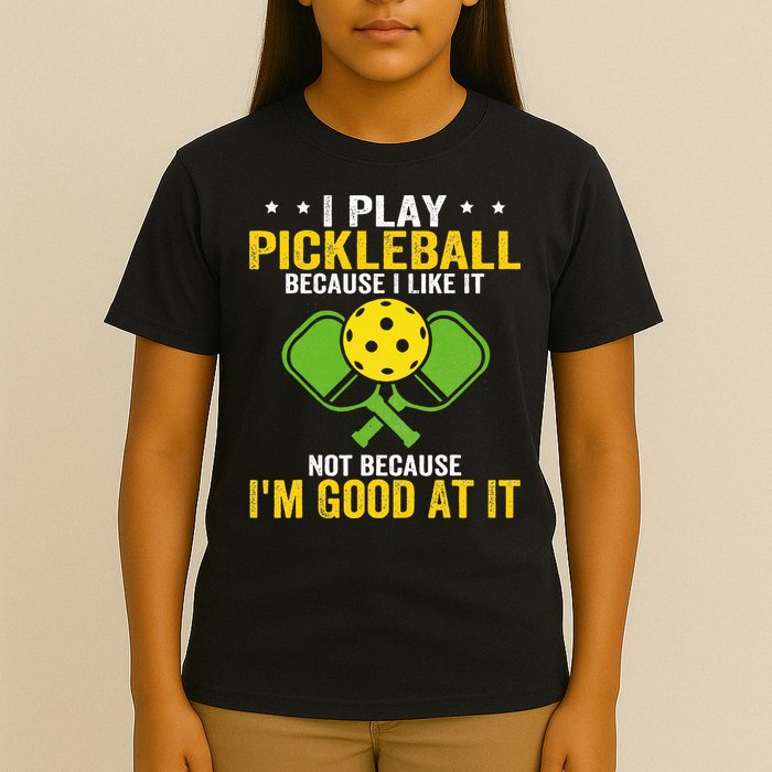 I Play Pickleball Because I Like It Not IM Good At It T-Shirt