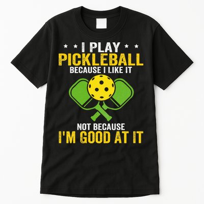 I Play Pickleball Because I Like It Not IM Good At It Tall T-Shirt