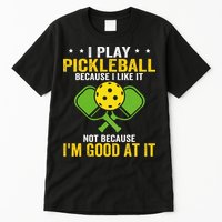 I Play Pickleball Because I Like It Not IM Good At It Tall T-Shirt