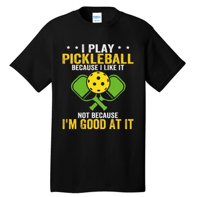 I Play Pickleball Because I Like It Not IM Good At It Tall T-Shirt