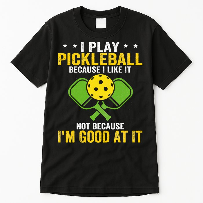 I Play Pickleball Because I Like It Not IM Good At It Tall T-Shirt
