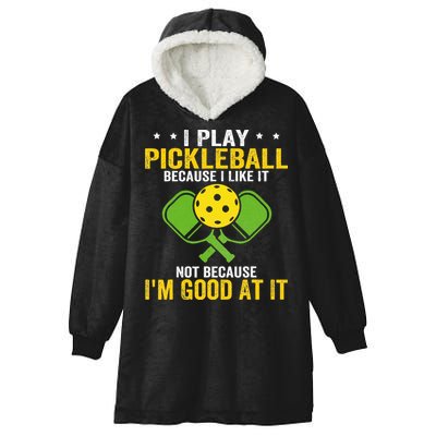I Play Pickleball Because I Like It Not IM Good At It Hooded Wearable Blanket