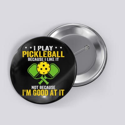 I Play Pickleball Because I Like It Not IM Good At It Button