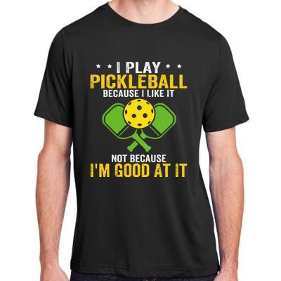 I Play Pickleball Because I Like It Not IM Good At It Adult ChromaSoft Performance T-Shirt