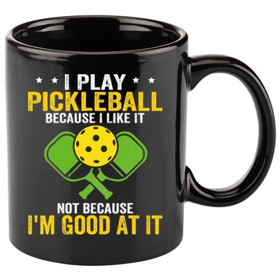 I Play Pickleball Because I Like It Not IM Good At It 11oz C Handle Ceramic Mug