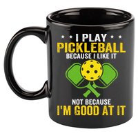I Play Pickleball Because I Like It Not IM Good At It 11oz C Handle Ceramic Mug