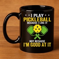 I Play Pickleball Because I Like It Not IM Good At It 11oz C Handle Ceramic Mug