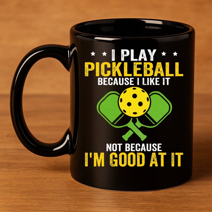 I Play Pickleball Because I Like It Not IM Good At It 11oz C Handle Ceramic Mug