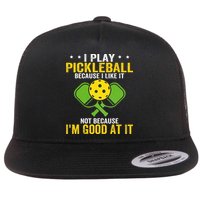 I Play Pickleball Because I Like It Not IM Good At It Flatbill Hat