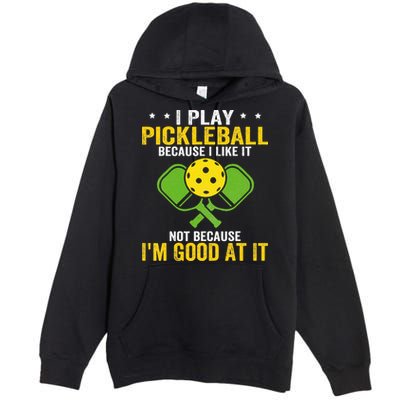I Play Pickleball Because I Like It Not IM Good At It Premium Pullover Hoodie