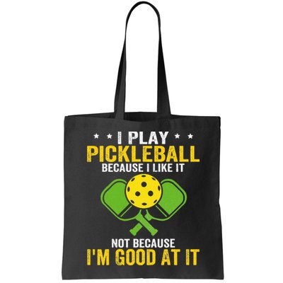 I Play Pickleball Because I Like It Not IM Good At It Bag