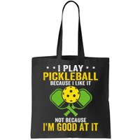 I Play Pickleball Because I Like It Not IM Good At It Bag