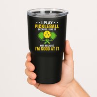 I Play Pickleball Because I Like It Not IM Good At It Tumbler