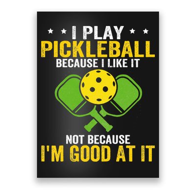 I Play Pickleball Because I Like It Not IM Good At It Poster