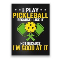 I Play Pickleball Because I Like It Not IM Good At It Poster