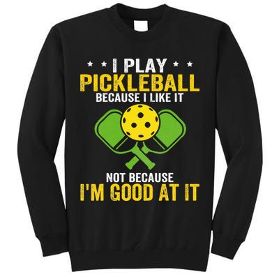 I Play Pickleball Because I Like It Not IM Good At It Tall Sweatshirt