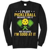 I Play Pickleball Because I Like It Not IM Good At It Tall Sweatshirt