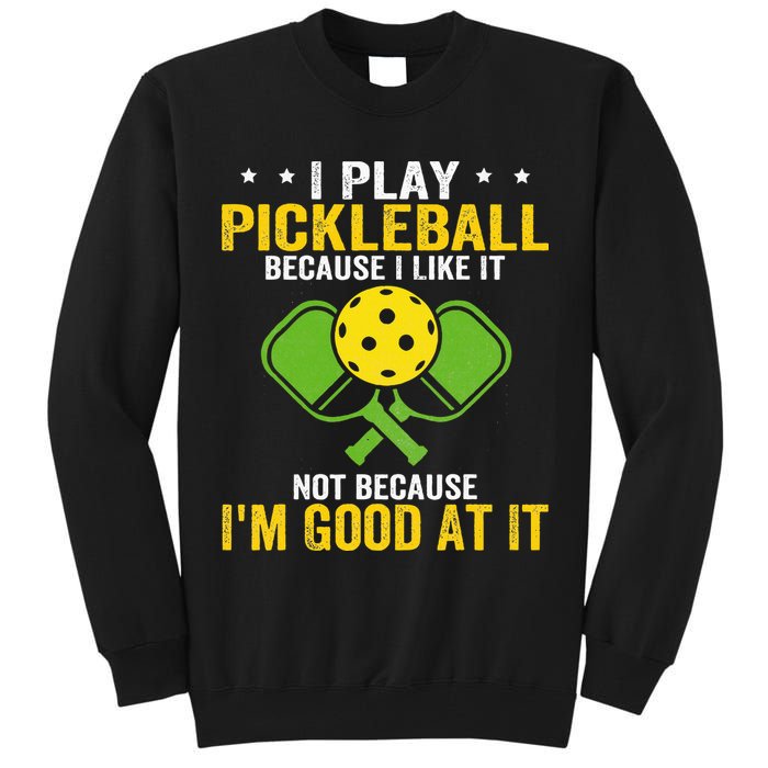 I Play Pickleball Because I Like It Not IM Good At It Tall Sweatshirt