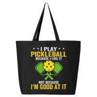 I Play Pickleball Because I Like It Not IM Good At It 25L Jumbo Tote
