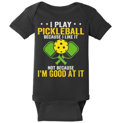 I Play Pickleball Because I Like It Not IM Good At It Baby Bodysuit