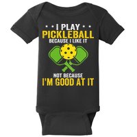 I Play Pickleball Because I Like It Not IM Good At It Baby Bodysuit