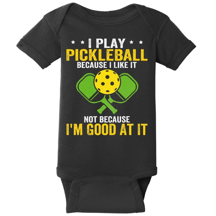 I Play Pickleball Because I Like It Not IM Good At It Baby Bodysuit