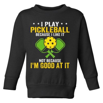 I Play Pickleball Because I Like It Not IM Good At It Toddler Sweatshirt