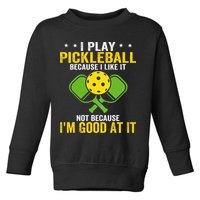 I Play Pickleball Because I Like It Not IM Good At It Toddler Sweatshirt
