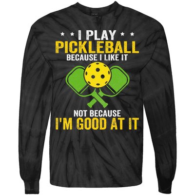 I Play Pickleball Because I Like It Not IM Good At It Tie-Dye Long Sleeve Shirt