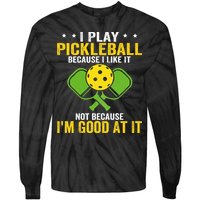 I Play Pickleball Because I Like It Not IM Good At It Tie-Dye Long Sleeve Shirt