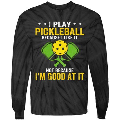 I Play Pickleball Because I Like It Not IM Good At It Tie-Dye Long Sleeve Shirt