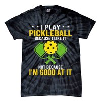 I Play Pickleball Because I Like It Not IM Good At It Tie-Dye T-Shirt
