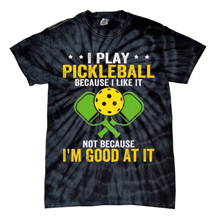 I Play Pickleball Because I Like It Not IM Good At It Tie-Dye T-Shirt