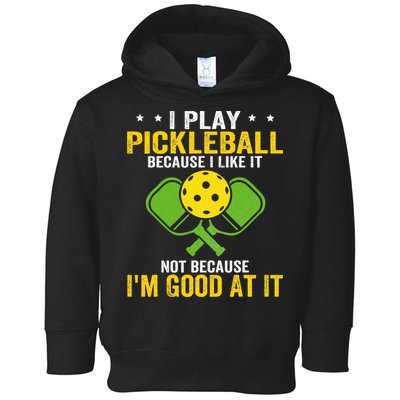 I Play Pickleball Because I Like It Not IM Good At It Toddler Hoodie